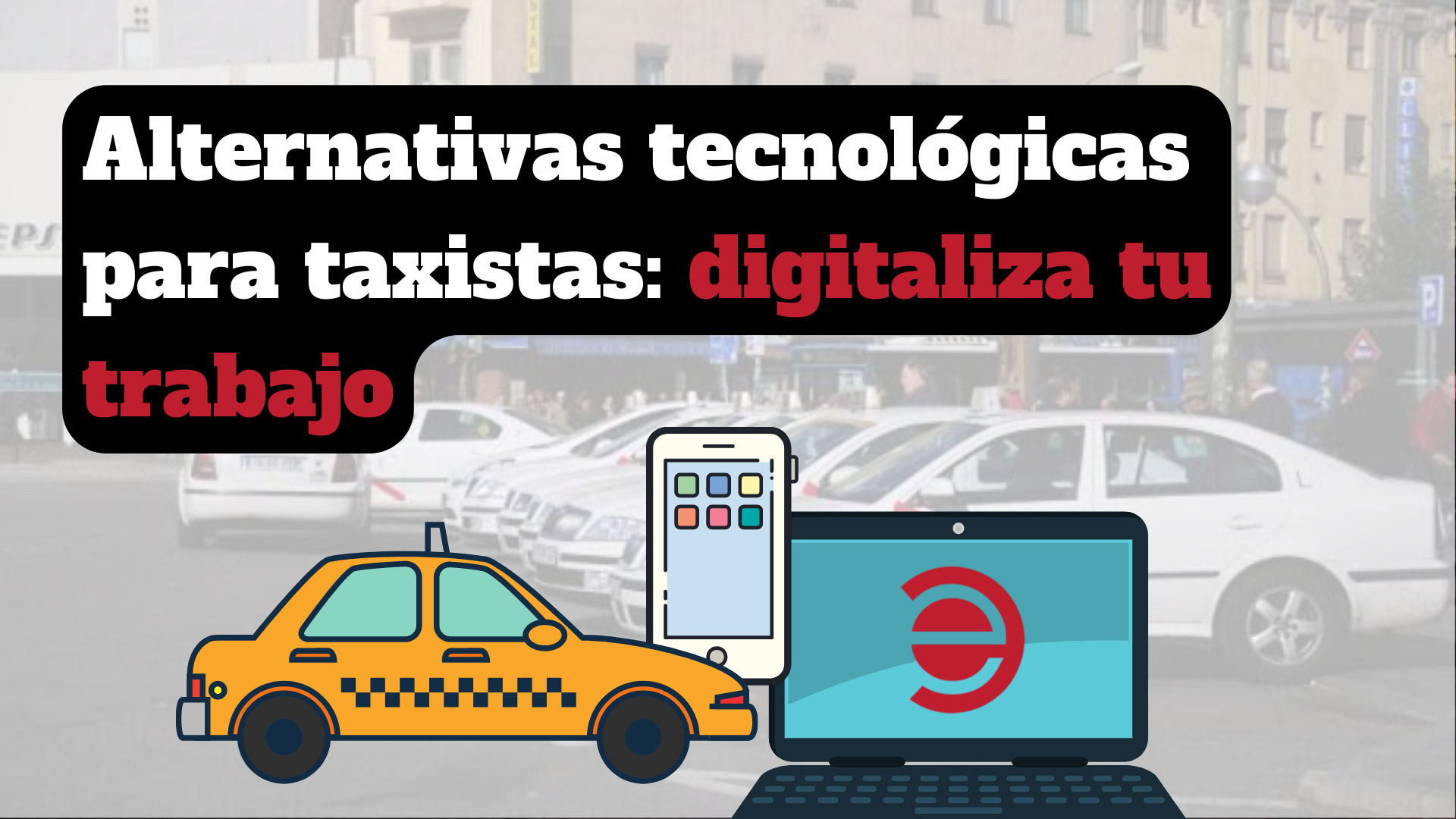 Alternativas tecnológicas para taxistas: soluciones para competir en un mercado cada vez más exigente